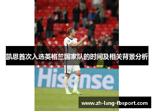 凯恩首次入选英格兰国家队的时间及相关背景分析 凯恩首次入选英格兰国家队的时间及相关背景分析