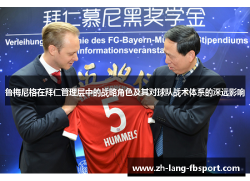 鲁梅尼格在拜仁管理层中的战略角色及其对球队战术体系的深远影响