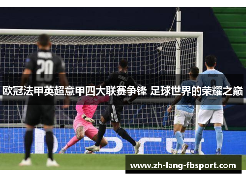 欧冠法甲英超意甲四大联赛争锋 足球世界的荣耀之巅 欧冠法甲英超意甲四大联赛争锋 足球世界的荣耀之巅