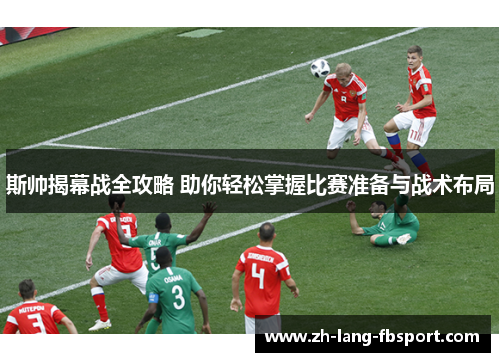斯帅揭幕战全攻略 助你轻松掌握比赛准备与战术布局
