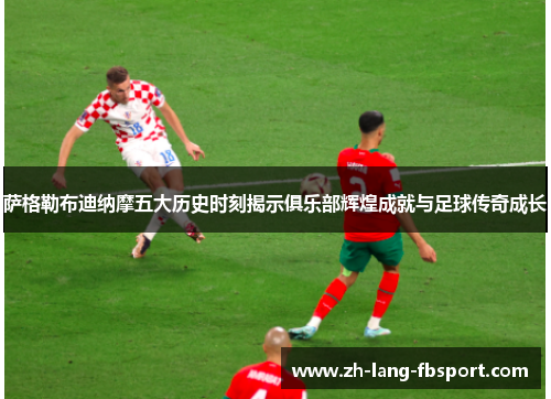 萨格勒布迪纳摩五大历史时刻揭示俱乐部辉煌成就与足球传奇成长 萨格勒布迪纳摩五大历史时刻揭示俱乐部辉煌成就与足球传奇成长