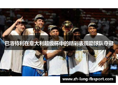 巴洛特利在意大利超级杯中的精彩表现助球队夺冠 巴洛特利在意大利超级杯中的精彩表现助球队夺冠