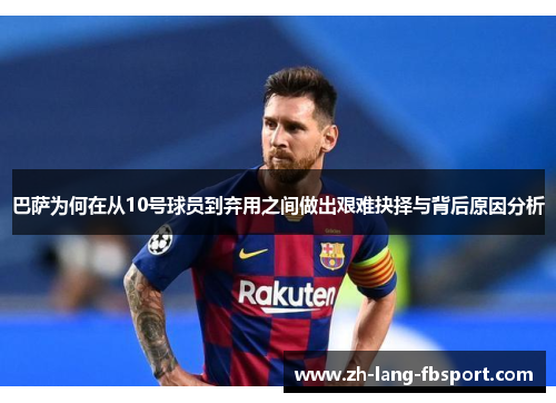 巴萨为何在从10号球员到弃用之间做出艰难抉择与背后原因分析 巴萨为何在从10号球员到弃用之间做出艰难抉择与背后原因分析
