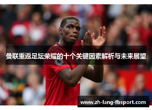 曼联重返足坛荣耀的十个关键因素解析与未来展望