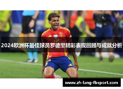 2024欧洲杯最佳球员罗德里精彩表现回顾与成就分析 2024欧洲杯最佳球员罗德里精彩表现回顾与成就分析