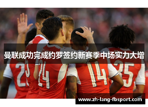 曼联成功完成约罗签约新赛季中场实力大增 曼联成功完成约罗签约新赛季中场实力大增