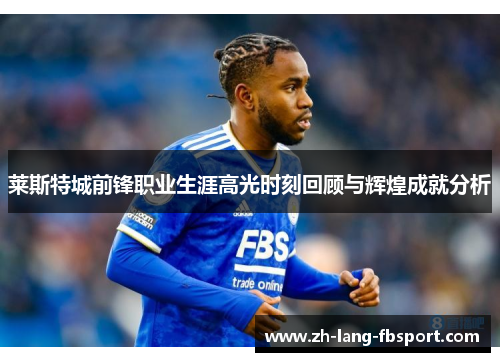莱斯特城前锋职业生涯高光时刻回顾与辉煌成就分析