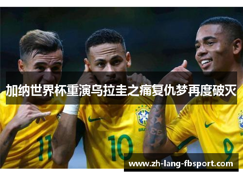 加纳世界杯重演乌拉圭之痛复仇梦再度破灭 加纳世界杯重演乌拉圭之痛复仇梦再度破灭
